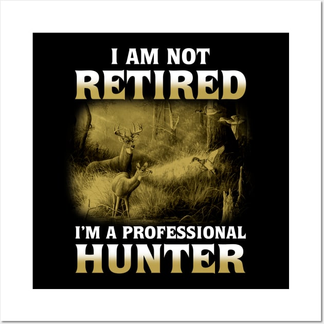 I Am Not Retired I'm a Professional Hunter Wall Art by Lisa L. R. Lyons